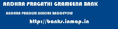 ANDHRA PRAGATHI GRAMEENA BANK  ANDHRA PRADESH NELLORE BADDEVOLU   banks information 